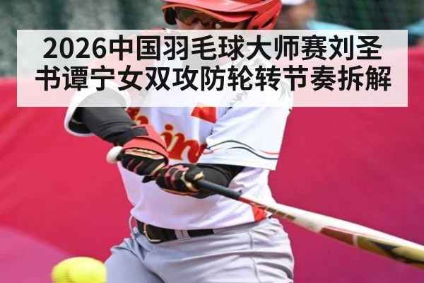 2026中国羽毛球大师赛刘圣书谭宁女双攻防轮转节奏拆解