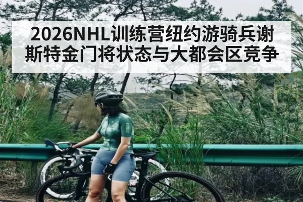 2026NHL训练营纽约游骑兵谢斯特金门将状态与大都会区竞争